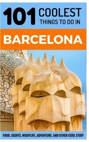 Barcelona Travel Guide: 101 Coolest Things to Do in Barcelona by 101 Coolest Things