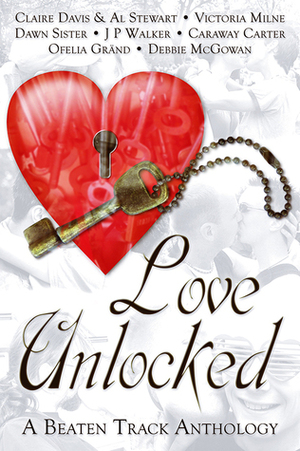Love Unlocked by Caraway Carter, Al Stewart, J.P. Walker, Debbie McGowan, Dawn Sister, Victoria Milne, Ofelia Gränd, Claire Davis