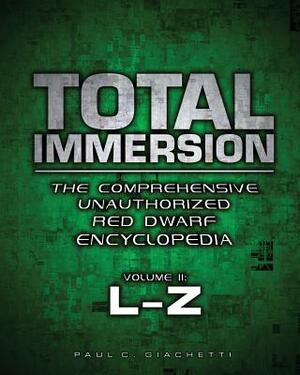 Total Immersion: The Comprehensive Unauthorized Red Dwarf Encyclopedia: L-Z by Paul C. Giachetti