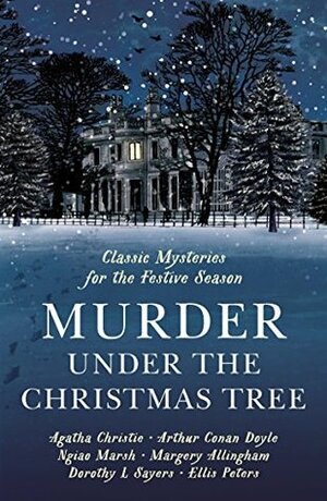 Murder Under the Christmas Tree: Ten Classic Crime Stories for the Festive Season by Arthur Conan Doyle, Cecily Gayford, Dorothy L. Sayers, Ngaio Marsh, Agatha Christie, Ellis Peters, Margery Allingham