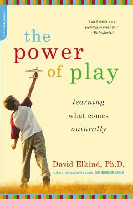 The Power of Play: Learning What Comes Naturally by David Elkind