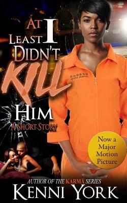 At Least I Didn't Kill Him by Kenni York