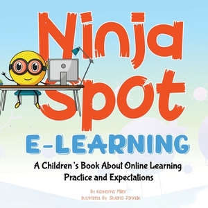 Ninja Spot E-learning: A Children's Book About Online Learning Practice and Expectations by Ninja Spot Learns Online, Katherine Miller, Silviana Jannah