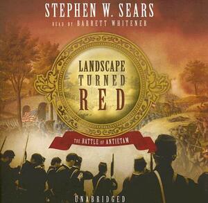 Landscape Turned Red: The Battle of Antietam by Stephen W. Sears