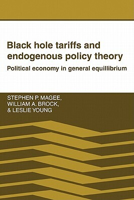 Black Hole Tariffs and Endogenous Policy Theory by William A. Brock, Young Leslie, Magee Stephen P.
