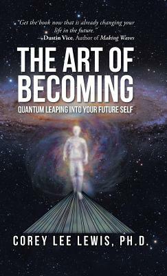 The Art of Becoming: Quantum Leaping into Your Future Self by Corey Lee Lewis