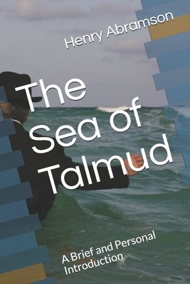 The Sea of Talmud: A Brief and Personal Introduction by Henry Abramson