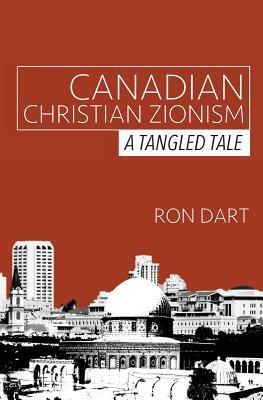 Canadian Christian Zionism: A Tangled Tale by Ron Dart