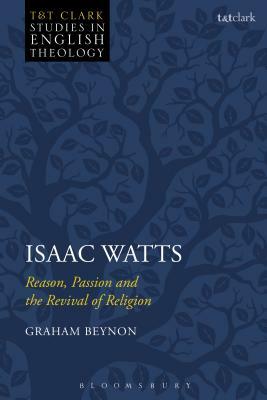 Isaac Watts: Reason, Passion and the Revival of Religion by Graham Beynon