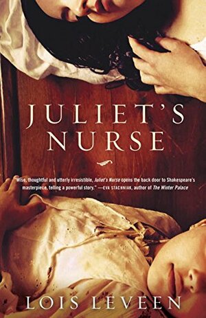 Juliet's Nurse: The world's most famous love story as it's never been told before by Lois Leveen