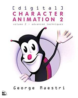 Digital Character Animation 2: Volume II - Advanced Techniques by George Maestri