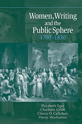 Women, Writing and the Public Sphere, 1700 1830 by Elizabeth Eger, Charlotte Grant