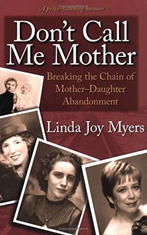 Don't Call Me Mother: Breaking the Chain of Mother-Daughter Abandonment by Linda Joy Myers