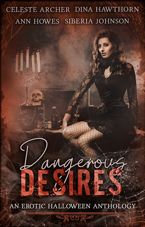 Dangerous Desires by Dina Hawthorn, Ann Howes, Celeste Archer, Celeste Archer