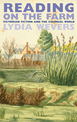 Reading on the Farm: Victorian Fiction and the Colonial World by Lydia Wevers