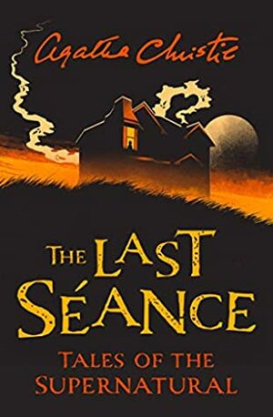 The Last Seance: Tales of the Supernatural by Agatha Christie (Collins Chillers) by Agatha Christie