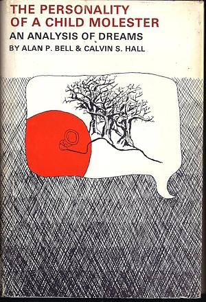 The Personality Of A Child Molester: An Analysis Of Dreams by Alan P. Bell, Calvin S. Hall