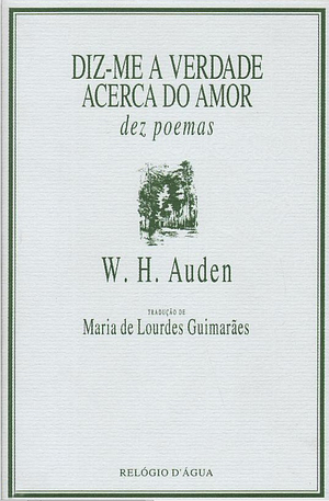 Diz-Me a Verdade Acerca do Amor: dez poemas by W.H. Auden