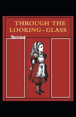 Through the Looking Glass Illustrated by Lewis Carroll