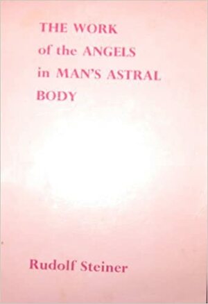 The Work of the Angels in Man's Astral Body by Rudolf Steiner