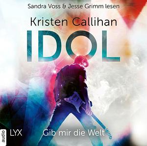 Idol - Gib mir die Welt by Kristen Callihan
