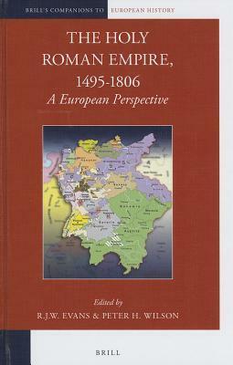 The Holy Roman Empire, 1495-1806: A European Perspective by R.J.W. Evans, Peter H. Wilson