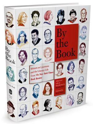 By the Book: Writers on Literature and the Literary Life from the New York Times Book Review by 