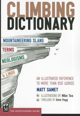 Climbing Dictionary: Mountaineering Slang, Terms, Neologisms and Lingo: An Illustrated Reference to More Than 650 Words by Mike Tea, Matt Samet