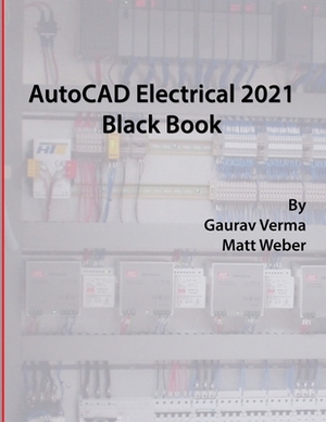 AutoCAD Electrical 2021 Black Book by Matt Weber, Gaurav Verma