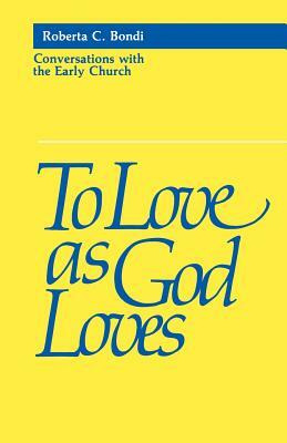 To Love as God Loves by Roberta C. Bondi