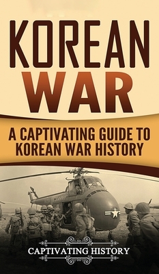 Korean War: A Captivating Guide to Korean War History by Captivating History