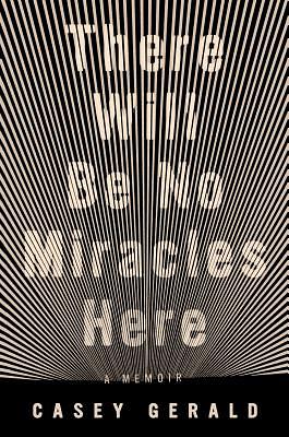 There Will Be No Miracles Here: A Memoir by Casey Gerald