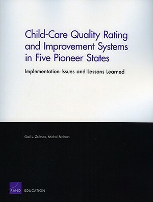 Child-Care Quality Rating and Improvement Systems in Five Pioneer States: Implementation Issues and Lessons Learned by Gail L. Zellman