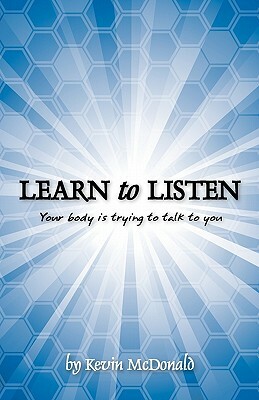 Learn to Listen: Your body is trying to talk to you by Kevin McDonald
