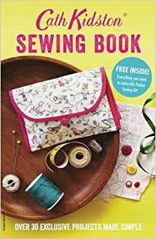 Cath Kidston Sewing Book: Over 30 Exclusively Designed Projects Made Simple by Cath Kidston