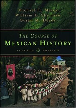 The Course of Mexican History by William L. Sherman, Michael C. Meyer, Susan M. Deeds