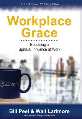 Workplace Grace: Becoming a Spiritual Influence at Work by Walt Larimore, Bill Peel