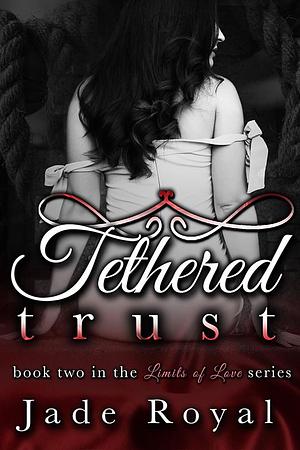 Tethered Trust by Jade Royal, Limits of Love Series