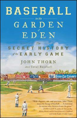 Baseball in the Garden of Eden: The Secret History of the Early Game by John Thorn