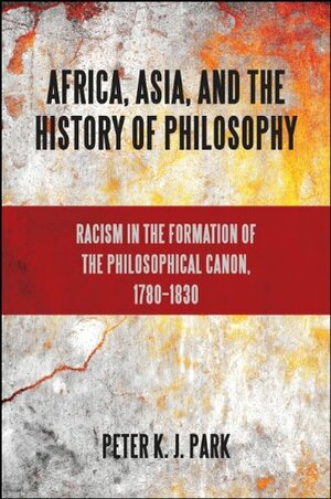 Africa, Asia, and the History of Philosophy by Peter K.J. Park