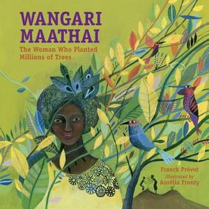 Wangari Maathai: The Woman Who Planted Millions of Trees by Franck Prevot