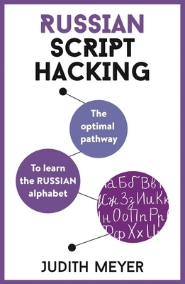 Russian Script Hacking: The Optimal Pathway to Learning the Russian Alphabet by Judith Meyer