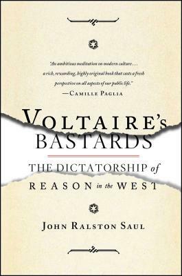 Voltaire's Bastards: The Dictatorship of Reason in the West by John Ralston Saul