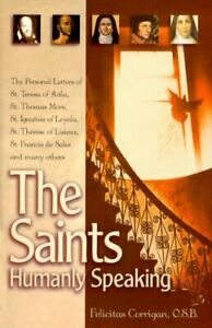 The Saints, Humanly Speaking: The Personal Letters of St. Teresa of Avila, St. Thomas More, St. Ignatius Loyola, St. Therese of Lisieux, St. Francis de Sales and Many More by Felicitas Corrigan