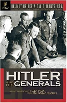 Hitler and His Generals: Military Conferences 1942-1945 by Helmut Heiber, David M. Glantz