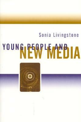 Young People and New Media: Childhood and the Changing Media Environment by Sonia Livingstone