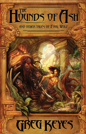The Hounds of Ash: And Other Tales of Fool Wolf by Greg Keyes, Greg Keyes