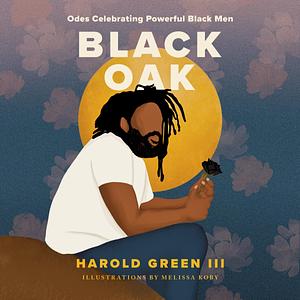 Black Oak: Odes Celebrating Powerful Black Men by Harold Green III