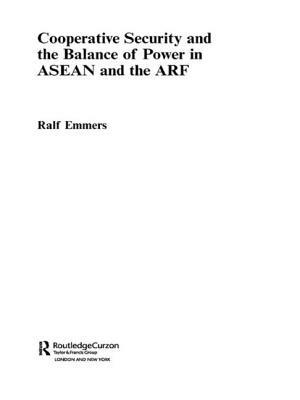 Cooperative Security and the Balance of Power in ASEAN and the ARF by Ralf Emmers