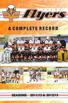 Fylde Flyers - A Complete Record: Seasons 2011/12 & 2012/13 by Paul Breeze